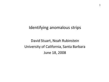 Identifying anomalous strips David Stuart, Noah Rubinstein University of California, Santa Barbara June 18, 2008 1.