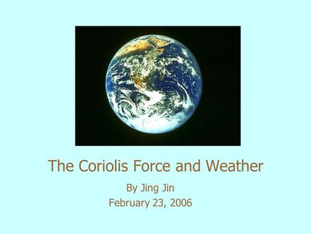 The Coriolis Force and Weather By Jing Jin February 23, 2006.