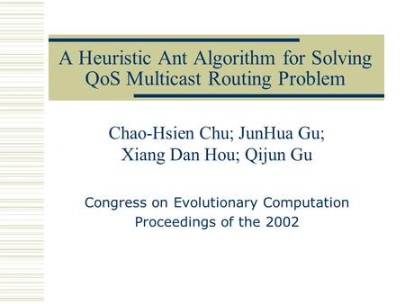 A Heuristic Ant Algorithm for Solving QoS Multicast Routing Problem Chao-Hsien Chu; JunHua Gu; Xiang Dan Hou; Qijun Gu Congress on Evolutionary Computation.