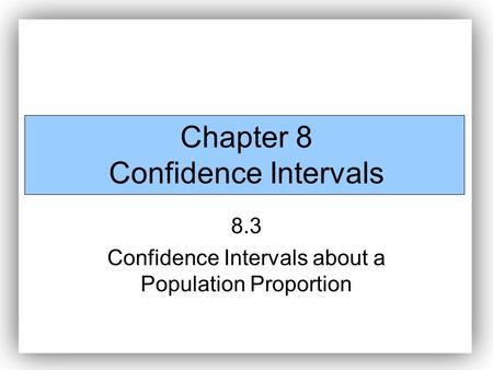 Chapter 8 Confidence Intervals 8.3 Confidence Intervals about a Population Proportion.
