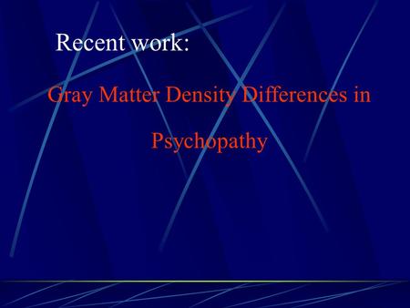 Recent work: Gray Matter Density Differences in Psychopathy.
