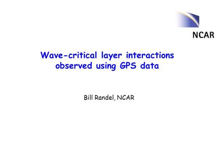 Wave-critical layer interactions observed using GPS data Bill Randel, NCAR.