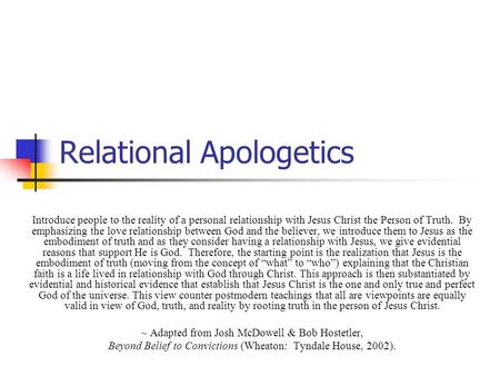 Relational Apologetics Introduce people to the reality of a personal relationship with Jesus Christ the Person of Truth. By emphasizing the love relationship.