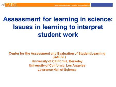 1 Assessment for learning in science: Issues in learning to interpret student work Center for the Assessment and Evaluation of Student Learning (CAESL)