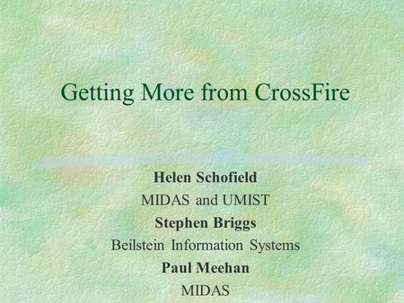 Getting More from CrossFire Helen Schofield MIDAS and UMIST Stephen Briggs Beilstein Information Systems Paul Meehan MIDAS.