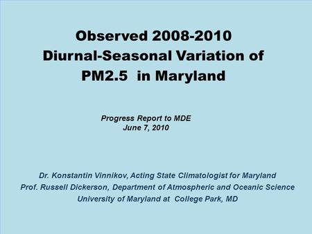 1 Progress Report to MDE June 7, 2010 Dr. Konstantin Vinnikov, Acting State Climatologist for Maryland Prof. Russell Dickerson, Department of Atmospheric.