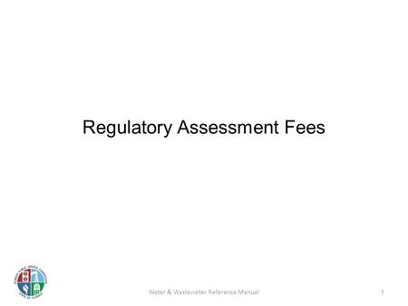 Regulatory Assessment Fees 1 Water & Wastewater Reference Manual.