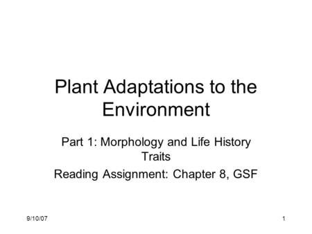 9/10/071 Plant Adaptations to the Environment Part 1: Morphology and Life History Traits Reading Assignment: Chapter 8, GSF.