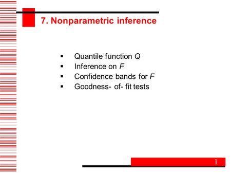 7. Nonparametric inference  Quantile function Q  Inference on F  Confidence bands for F  Goodness- of- fit tests 1.