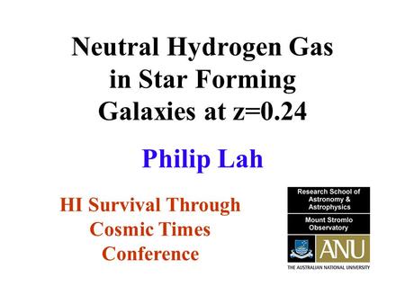 Neutral Hydrogen Gas in Star Forming Galaxies at z=0.24 HI Survival Through Cosmic Times Conference Philip Lah.