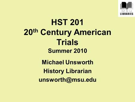 HST 201 20 th Century American Trials Summer 2010 Michael Unsworth History Librarian