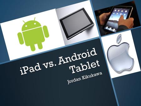 IPad vs. Android Tablet Jordan Kikukawa. The iPad The iPad is the best selling tablet in the world at the moment. It has most of the same features at.