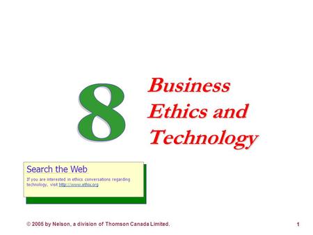 © 2005 by Nelson, a division of Thomson Canada Limited. 1 Business Ethics and Technology Search the Web If you are interested in ethics conversations.