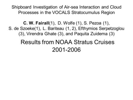 Shipboard Investigation of Air-sea Interaction and Cloud Processes in the VOCALS Stratocumulus Region C. W. Fairall(1), D. Wolfe (1), S. Pezoa (1), S.