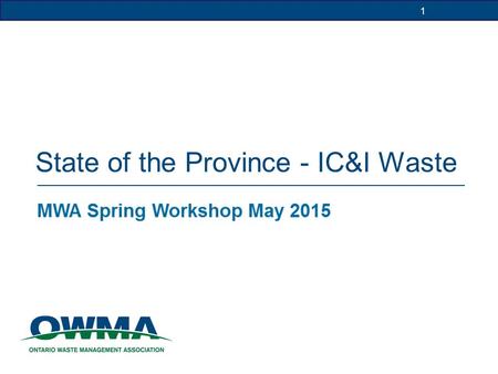 1 State of the Province - IC&I Waste 1. 2 Who We Are OWMA is non-profit industry trade association Represent over 300 private & public sector members.