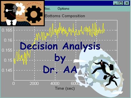1 Decision Analysis by Dr. AA. 2 Man decides based on what he believes… Man believes what he want to believe…