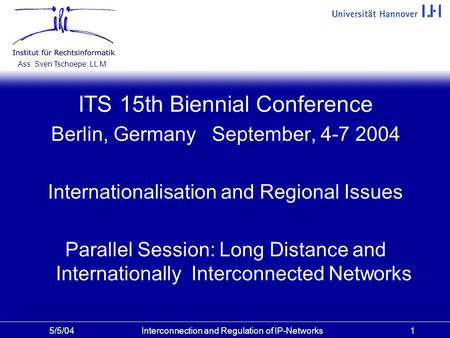 Interconnection and Regulation of IP-Networks Ass. Sven Tschoepe, LL.M 15/5/04 ITS 15th Biennial Conference Berlin, Germany September, 4-7 2004 Internationalisation.