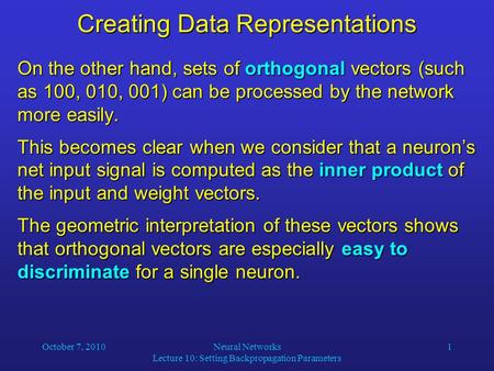 October 7, 2010Neural Networks Lecture 10: Setting Backpropagation Parameters 1 Creating Data Representations On the other hand, sets of orthogonal vectors.