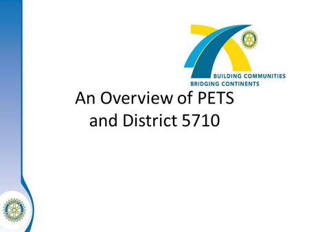 An Overview of PETS and District 5710. 2 Learning Objectives 1.Review some Rotary basics. 2.Identify what to do between now and July 1, 2010. 3.Review.