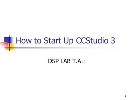 1 How to Start Up CCStudio 3 DSP LAB T.A.:. 2 Device Setup Double-click “ Setup CCStudio3 ” on desktop, and you will see the above dialog.
