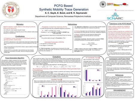 PCFG Based Synthetic Mobility Trace Generation S. C. Geyik, E. Bulut, and B. K. Szymanski Department of Computer Science, Rensselaer Polytechnic Institute.