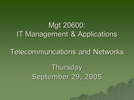 Mgt 20600: IT Management & Applications Telecommuncations and Networks Thursday September 29, 2005.