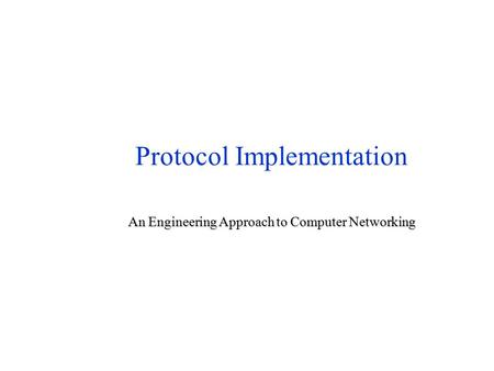 Protocol Implementation An Engineering Approach to Computer Networking.