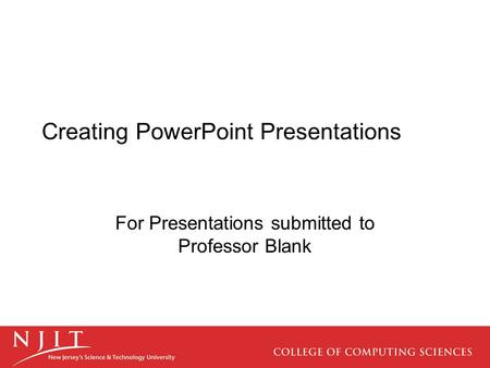 Creating PowerPoint Presentations For Presentations submitted to Professor Blank.