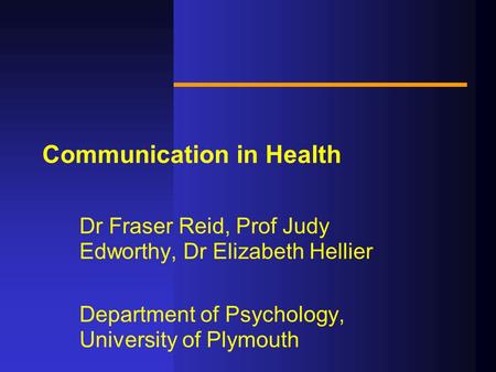 Communication in Health Dr Fraser Reid, Prof Judy Edworthy, Dr Elizabeth Hellier Department of Psychology, University of Plymouth.