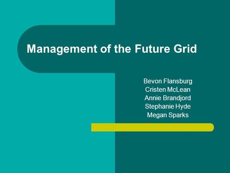 Management of the Future Grid Bevon Flansburg Cristen McLean Annie Brandjord Stephanie Hyde Megan Sparks.
