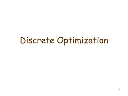 1 Discrete Optimization. 2 The relationship between counting techniques/graph theory and discrete optimization Adding a goal (objective function) to a.