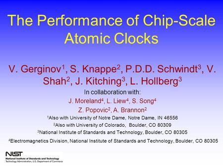 The Performance of Chip-Scale Atomic Clocks V. Gerginov 1, S. Knappe 2, P.D.D. Schwindt 3, V. Shah 2, J. Kitching 3, L. Hollberg 3 In collaboration with: