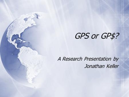 GPS or GP$? A Research Presentation by Jonathan Keller A Research Presentation by Jonathan Keller.