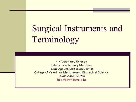 Surgical Instruments and Terminology 4-H Veterinary Science Extension Veterinary Medicine Texas AgriLife Extension Service College of Veterinary Medicine.