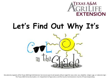 Let’s Find Out Why It’s Educational programs of the Texas A&M AgriLife Extension Service are open to all people without regard to race, color, sex, disability,