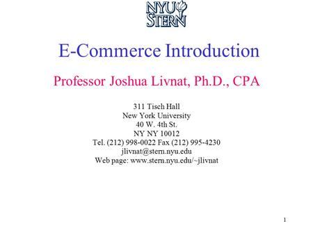 1 E-Commerce Introduction Professor Joshua Livnat, Ph.D., CPA 311 Tisch Hall New York University 40 W. 4th St. NY NY 10012 Tel. (212) 998-0022 Fax (212)