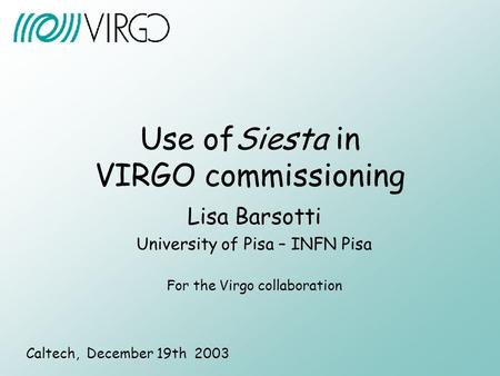 Use ofSiesta in VIRGO commissioning Lisa Barsotti University of Pisa – INFN Pisa For the Virgo collaboration Caltech, December 19th 2003.