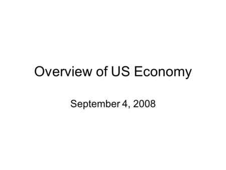 Overview of US Economy September 4, 2008. GDP Increases 6 Times since 1950; Has Doubled in Your Lifetime.