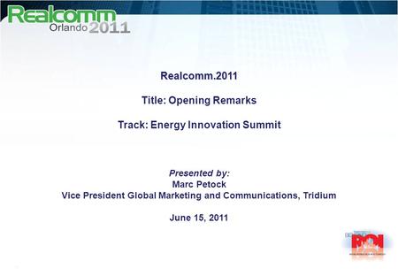 Realcomm.2011 Title: Opening Remarks Track: Energy Innovation Summit Presented by: Marc Petock Vice President Global Marketing and Communications, Tridium.
