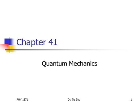 PHY 1371Dr. Jie Zou1 Chapter 41 Quantum Mechanics.