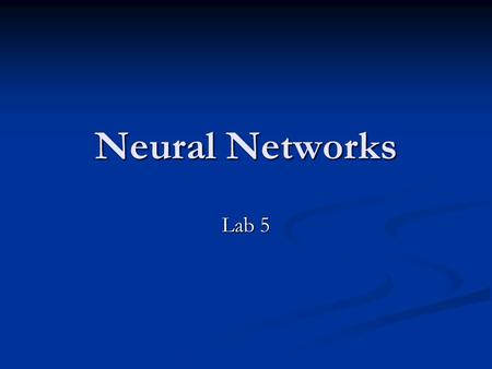 Neural Networks Lab 5. What Is Neural Networks? Neural networks are composed of simple elements( Neurons) operating in parallel. Neural networks are composed.