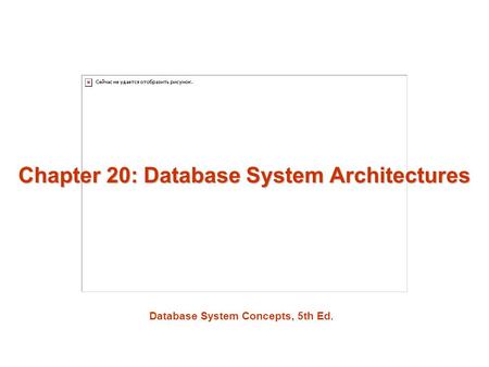 Database System Concepts, 5th Ed. Chapter 20: Database System Architectures.