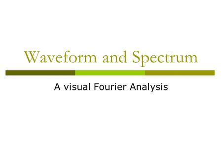 Waveform and Spectrum A visual Fourier Analysis. String with fixed ends.