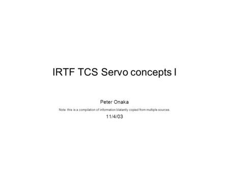 IRTF TCS Servo concepts I Peter Onaka Note: this is a compilation of information blatantly copied from multiple sources. 11/4/03.
