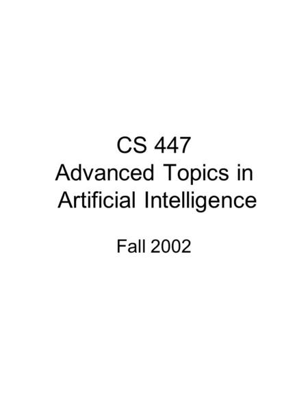 CS 447 Advanced Topics in Artificial Intelligence Fall 2002.