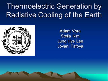 Thermoelectric Generation by Radiative Cooling of the Earth Adam Vore Stella Kim Jung Hye Lee Jovani Tafoya.