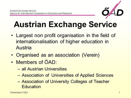Austrian Exchange Service Agency for International Cooperation in Education and Research Presentation ÖAD1 Austrian Exchange Service Largest non profit.