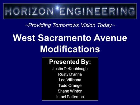 West Sacramento Avenue Modifications Presented By: Justin DeKnoblough Rusty D’anna Leo Villicana Todd Orange Shane Winton Israel Patterson ~Providing Tomorrows.