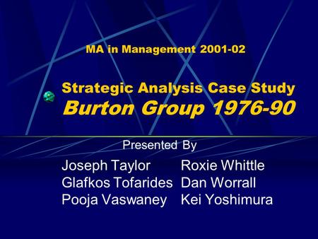 Strategic Analysis Case Study Burton Group 1976-90 Joseph TaylorRoxie Whittle Glafkos TofaridesDan Worrall Pooja VaswaneyKei Yoshimura MA in Management.