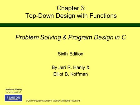 © 2010 Pearson Addison-Wesley. All rights reserved. Addison Wesley is an imprint of Chapter 3: Top-Down Design with Functions Problem Solving & Program.